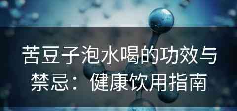 苦豆子泡水喝的功效与禁忌：健康饮用指南